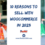 10 Reasons You Should Sell with WooCommerce in 2023 Parker2010.com-min
