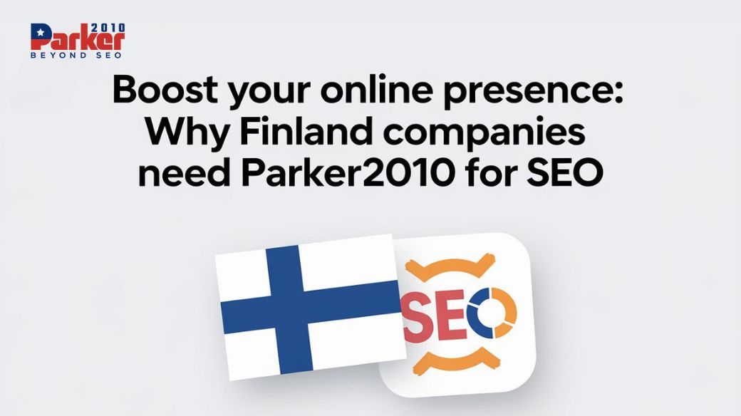 Boost Your Online Presence_ Why Finland Companies Need Parker2010 for SEO