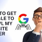 How to Get Google to Crawl My Website Faster